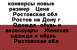 конверсы новые.  38  размер › Цена ­ 950 - Ростовская обл., Ростов-на-Дону г. Одежда, обувь и аксессуары » Женская одежда и обувь   . Ростовская обл.